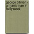 George O'Brien - A Man's Man In Hollywood