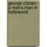 George O'Brien - A Man's Man In Hollywood by David W. Menefee