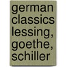 German Classics Lessing, Goethe, Schiller by Carl Adolf Buchheim