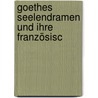 Goethes Seelendramen Und Ihre Französisc door Carl Steinweg