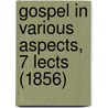 Gospel In Various Aspects, 7 Lects (1856) door William Landels