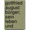 Gottfried August Bürger; Sein Leben Und door Heinrich Pr�Hle