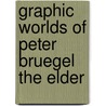 Graphic Worlds Of Peter Bruegel The Elder by Peter Bruegel