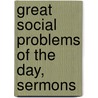 Great Social Problems Of The Day, Sermons by Edward Abiel Washburn