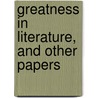 Greatness In Literature, And Other Papers by William Peterfield Trent