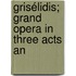 Grisélidis; Grand Opera In Three Acts An