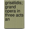 Grisélidis; Grand Opera In Three Acts An by Jules Massenet