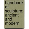 Handbook of Sculpture; Ancient and Modern door Richard Westmacott