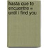 Hasta Que Te Encuentre = Until I Find You