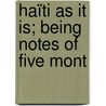 Haïti As It Is; Being Notes Of Five Mont by Robert S.E. Hepburn