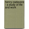 Henry Cadavere - A Study of Life and Work by H.W. Bellsmith