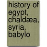 History Of Egypt, Chaldæa, Syria, Babylo by Gaston C. Maspero