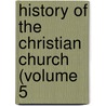 History Of The Christian Church (Volume 5 by Philip Schaff