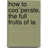 How To Coo¨Perate. The Full Fruits Of La door Herbert Myrick