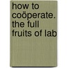 How To Coöperate. The Full Fruits Of Lab door Herbert Myrick