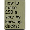 How To Make £50 A Year By Keeping Ducks; door Henry Digby