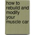 How to Rebuild and Modify Your Muscle Car