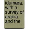 Idumæa, With A Survey Of Arabia And The by Idumaea