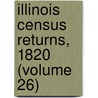 Illinois Census Returns, 1820 (Volume 26) door Margaret Cross Norton