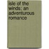 Isle Of The Winds; An Adventurous Romance
