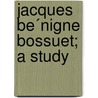 Jacques Be´Nigne Bossuet; A Study door Ella Katharine Sanders