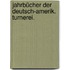 Jahrbücher Der Deutsch-Amerik. Turnerei.