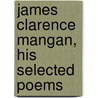 James Clarence Mangan, His Selected Poems door James Clarence Mangan