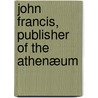 John Francis, Publisher Of The Athenæum door John Collins Francis