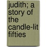 Judith; A Story Of The Candle-Lit Fifties by Grace Alexander