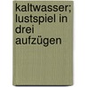 Kaltwasser; Lustspiel In Drei Aufzügen door Ludwig Fulda