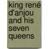 King René D'Anjou And His Seven Queens