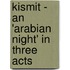 Kismit - An 'Arabian Night' In Three Acts