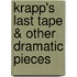 Krapp's Last Tape & Other Dramatic Pieces