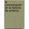 La Comunicacion en la Historia de America door Dana Meachen Rau