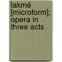 Lakmé [Microform]; Opera In Three Acts
