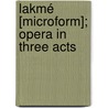 Lakmé [Microform]; Opera In Three Acts by L�O. Delibes