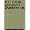 Las Ruinas De Palmira Con Ocasión De Una by Mariano S�Nchez Soler