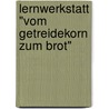 Lernwerkstatt "Vom Getreidekorn zum Brot" by Gabriela Rosenwald