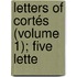 Letters Of Cortés (Volume 1); Five Lette