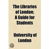 Libraries Of London; A Guide For Students door University of London x
