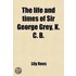 Life And Times Of Sir George Grey, K.C.B.