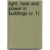 Light, Heat and Power in Buildings (V. 1) by General Books