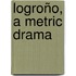 Logroño, A Metric Drama