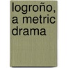 Logroño, A Metric Drama door Frederick Cerny