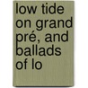 Low Tide On Grand Pré, And Ballads Of Lo by Bliss Carman