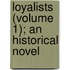 Loyalists (Volume 1); An Historical Novel