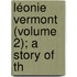 Léonie Vermont (Volume 2); A Story Of Th