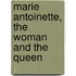 Marie Antoinette, The Woman And The Queen