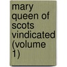 Mary Queen of Scots Vindicated (Volume 1) door John Whitaker