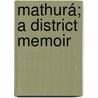 Mathurá; A District Memoir door Tulasdsa Frederic Salmon Growse